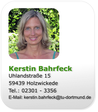 Kerstin Bahrfeck Uhlandstrae 15 59439 Holzwickede Tel.: 02301 - 3356 E-Mail: kerstin.bahrfeck@tu-dortmund.de